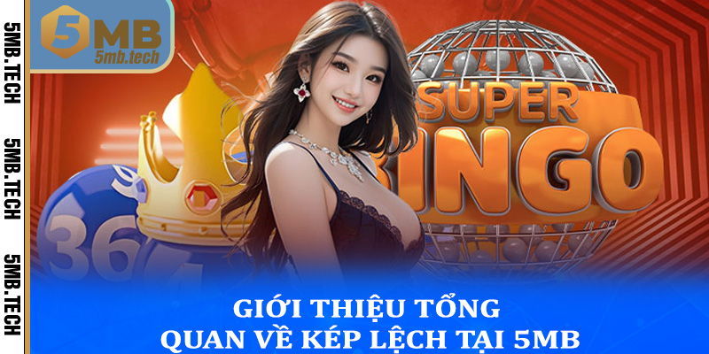 Giới thiệu tổng quan về kép lệch tại 5MB