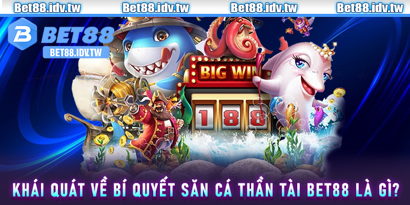 Khái quát về bí quyết săn cá thần tài Bet88 là gì?