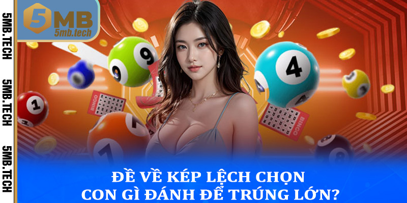 Đề về kép lệch chọn con gì đánh để trúng lớn?