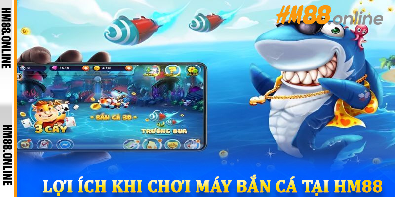 Lợi ích khi chơi máy bắn cá tại HM88