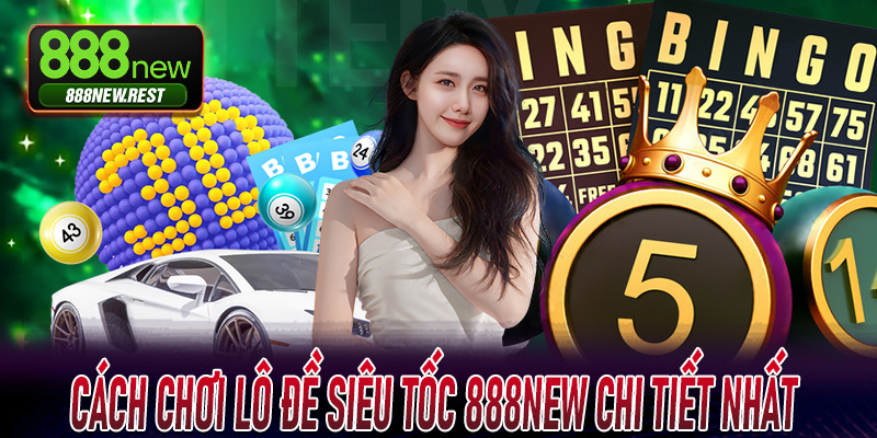 Cách chơi Lô Đề Siêu Tốc 888New chi tiết nhất cho người mới bắt đầu