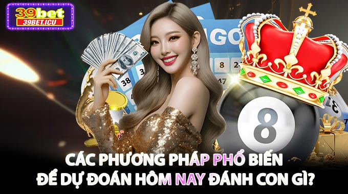 Các phương pháp phổ biến để dự đoán hôm nay đánh con gì?