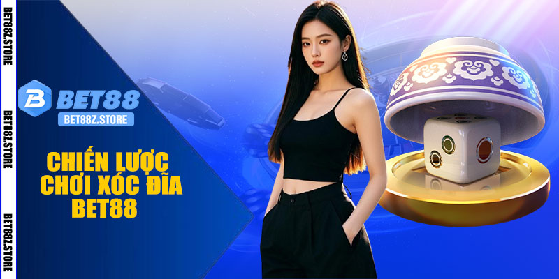 Chiến Lược Chơi Xóc Đĩa BET88 Hiệu Quả