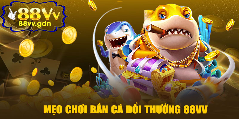Mẹo Bắn Cá Đổi Thưởng 88VV