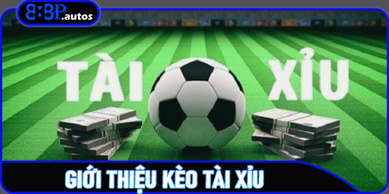 Giới thiệu Kèo Tài Xỉu bóng đá trên 888P