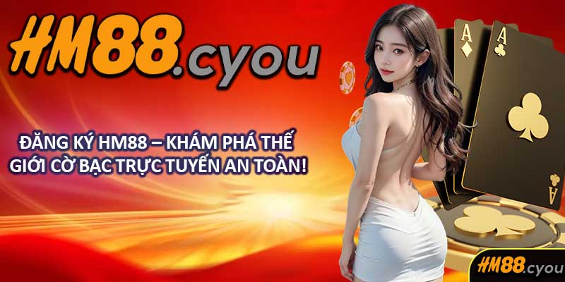 Đăng Ký HM88 – Khám Phá Thế Giới Cờ Bạc Trực Tuyến An Toàn!