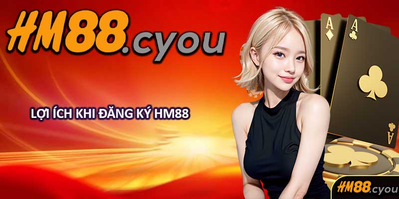 Lợi Ích Khi Đăng Ký HM88