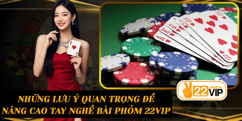 Những lưu ý quan trọng để nâng cao tay nghề bài phỏm 22vip